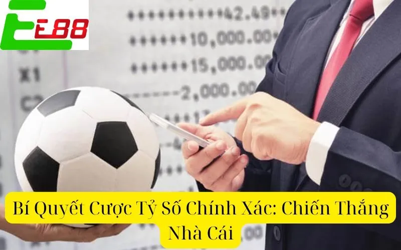 Bí Quyết Cược Tỷ Số Chính Xác: Chiến Thắng Nhà Cái