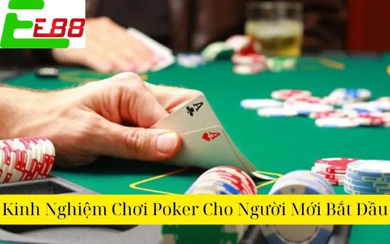 Kinh Nghiệm Chơi Poker Cho Người Mới Bắt Đầu