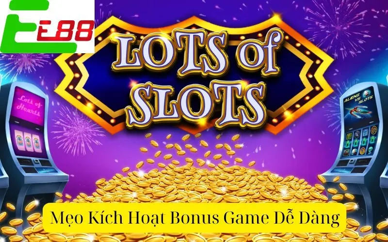 Mẹo Kích Hoạt Bonus Game Dễ Dàng