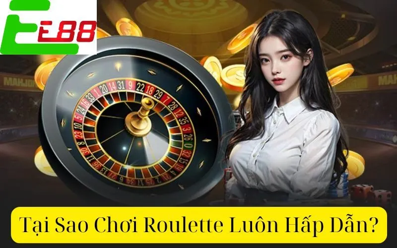 Tại Sao Chơi Roulette Luôn Hấp Dẫn?