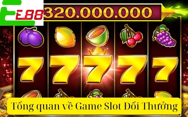 Tổng quan về Game Slot Đổi Thưởng