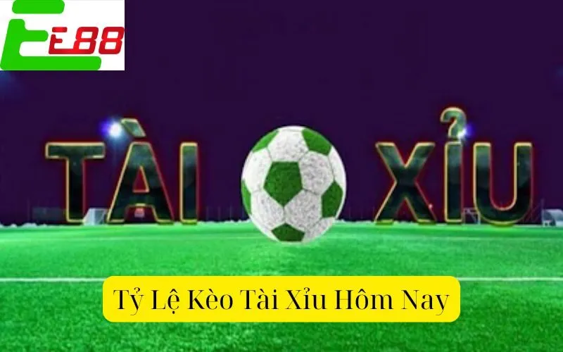 Tỷ Lệ Kèo Tài Xỉu Hôm Nay