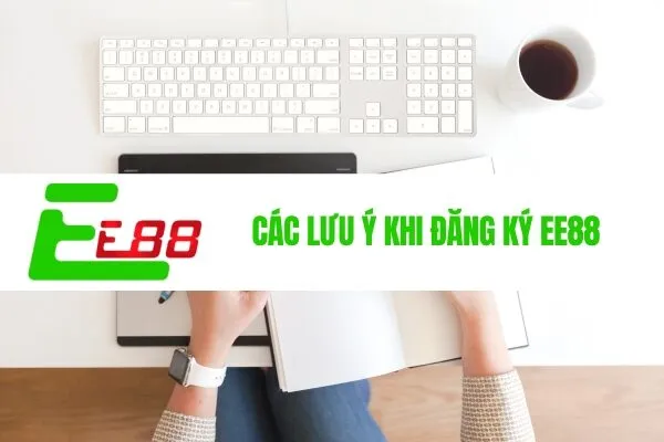 Các lưu ý khi đăng ký EE88 và Hướng dẫn đăng ký EE88