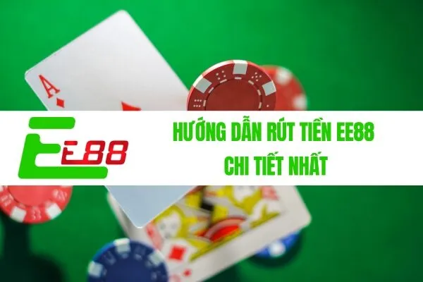 Hướng dẫn rút tiền EE88 chi tiết nhất