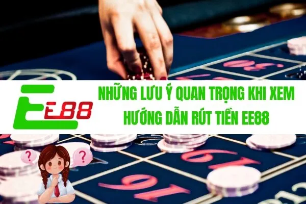 Những lưu ý quan trọng khi xem hướng dẫn rút tiền ee88