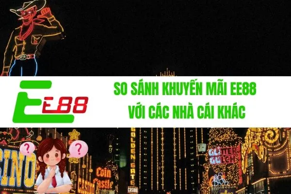 So sánh khuyến mãi EE88 với các nhà cái khác